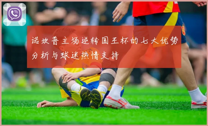 诺坎普主场逆转国王杯的七大优势分析与球迷热情支持